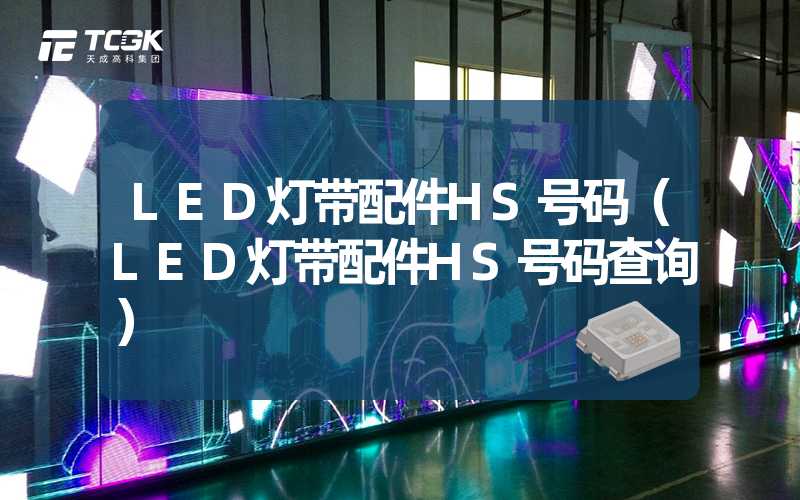 LED灯带配件HS号码（LED灯带配件HS号码查询）