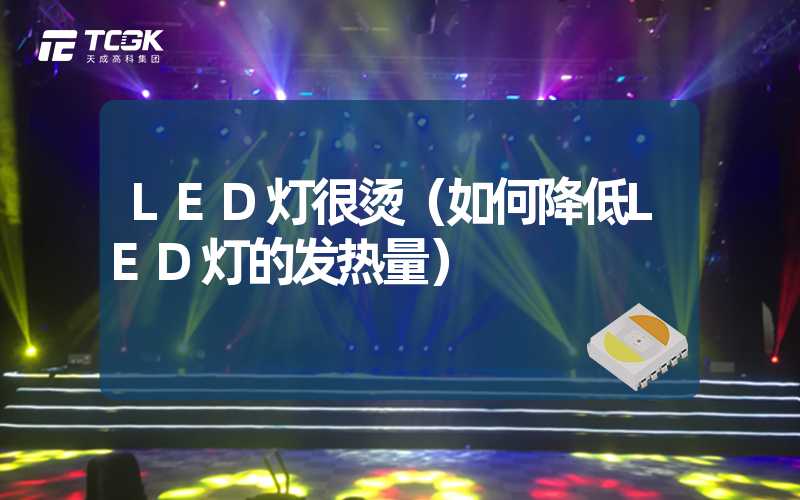 LED灯很烫（如何降低LED灯的发热量）