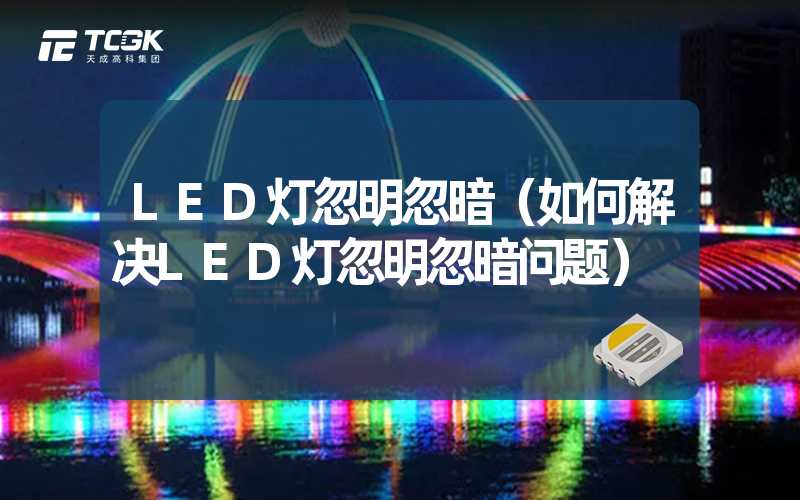 LED灯忽明忽暗（如何解决LED灯忽明忽暗问题）