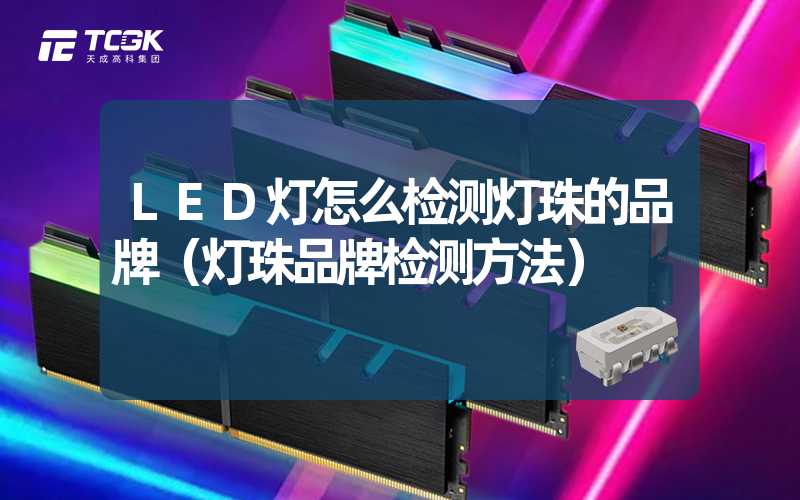 LED灯怎么检测灯珠的品牌（灯珠品牌检测方法）