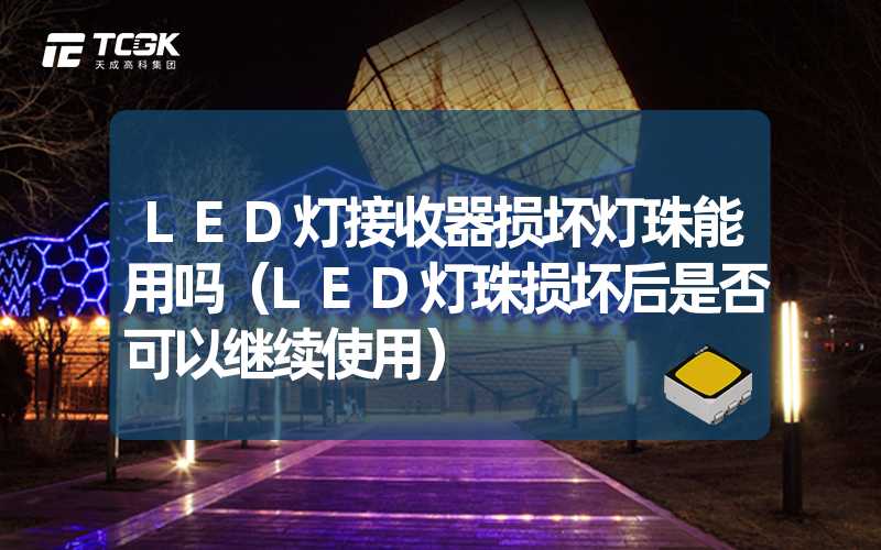 LED灯接收器损坏灯珠能用吗（LED灯珠损坏后是否可以继续使用）