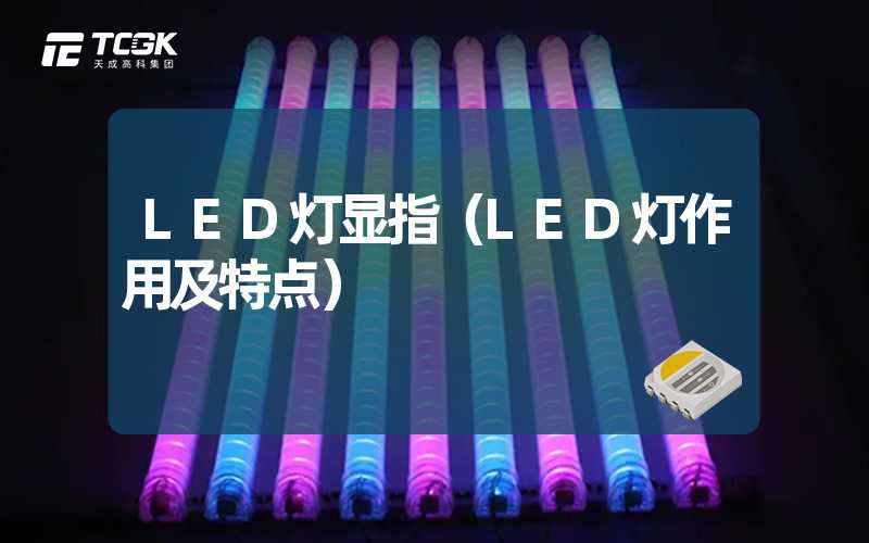 LED灯显指（LED灯作用及特点）