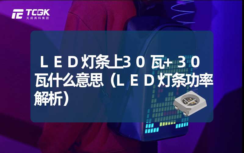 LED灯条上30瓦+30瓦什么意思（LED灯条功率解析）