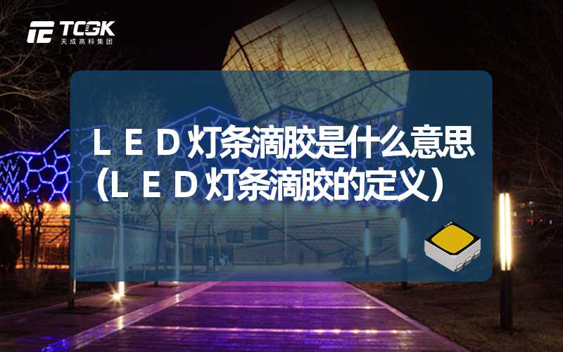 LED灯条滴胶是什么意思（LED灯条滴胶的定义）