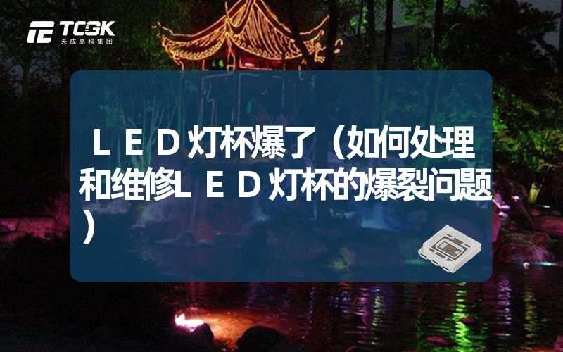 LED灯杯爆了（如何处理和维修LED灯杯的爆裂问题）