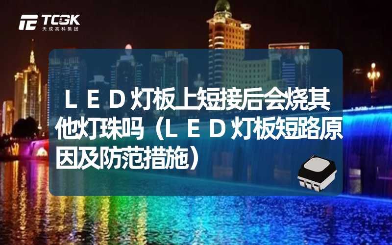 LED灯板上短接后会烧其他灯珠吗（LED灯板短路原因及防范措施）