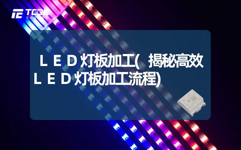 LED灯板加工(揭秘高效LED灯板加工流程)