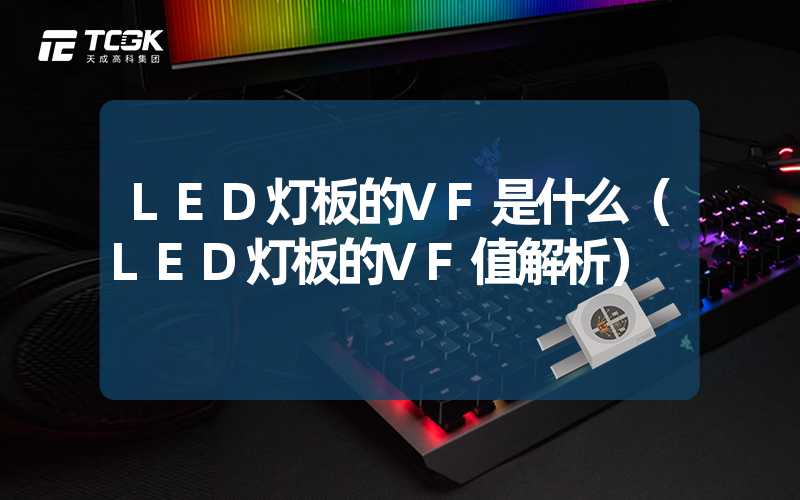 LED灯板的VF是什么（LED灯板的VF值解析）