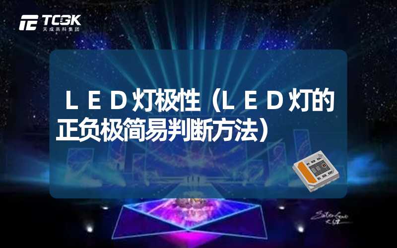 LED灯极性（LED灯的正负极简易判断方法）