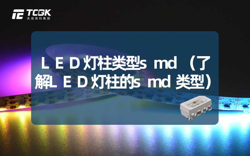 LED灯柱类型smd（了解LED灯柱的smd类型）