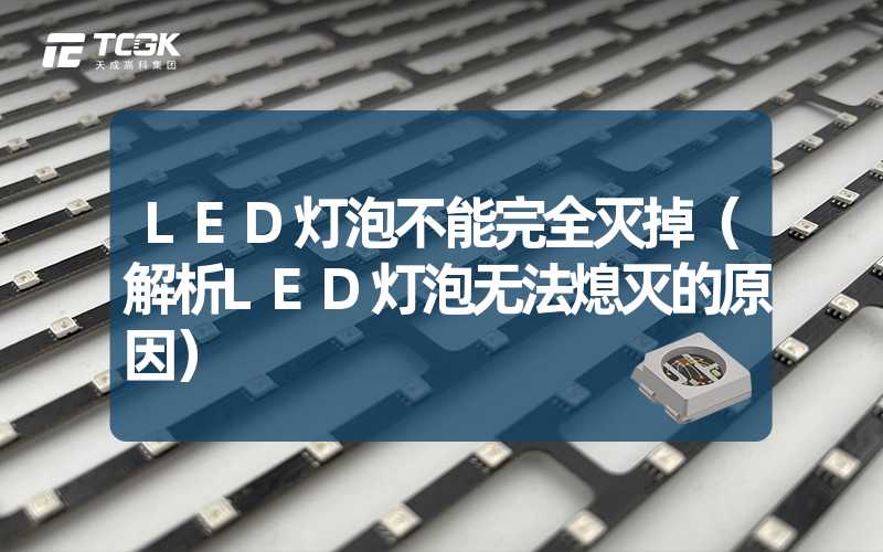 LED灯泡不能完全灭掉（解析LED灯泡无法熄灭的原因）