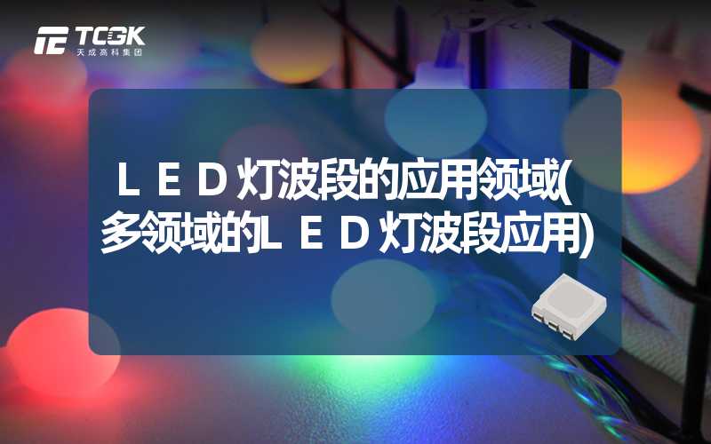 LED灯波段的应用领域(多领域的LED灯波段应用)