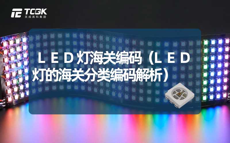 LED灯海关编码（LED灯的海关分类编码解析）