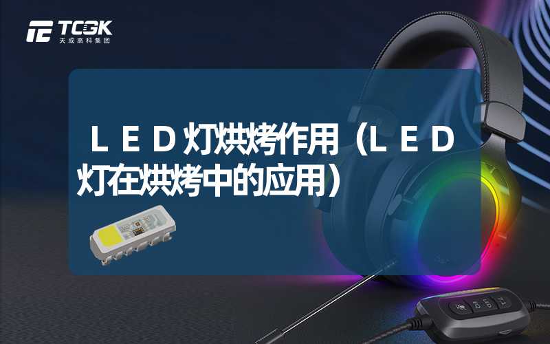 LED灯烘烤作用（LED灯在烘烤中的应用）