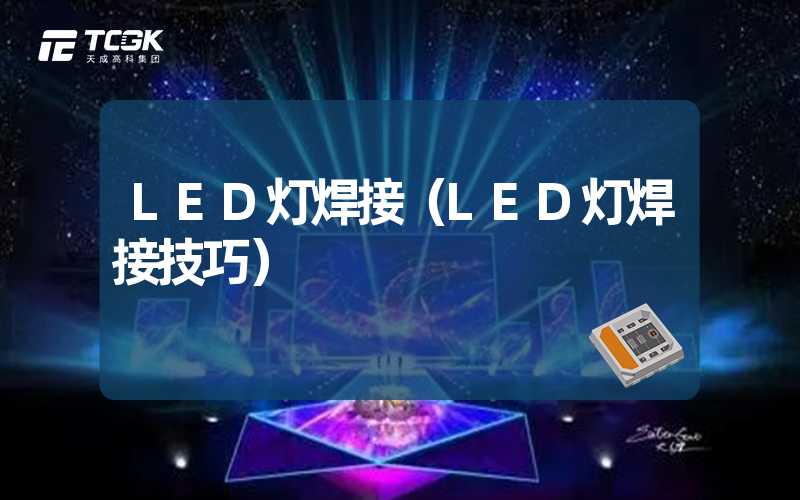 LED灯焊接（LED灯焊接技巧）