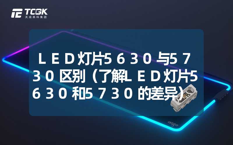 LED灯片5630与5730区别（了解LED灯片5630和5730的差异）