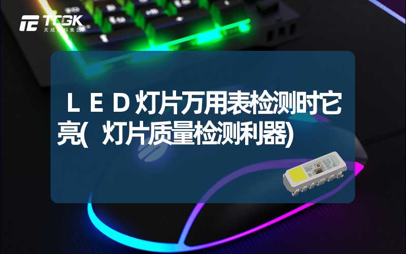 LED灯片万用表检测时它亮(灯片质量检测利器)