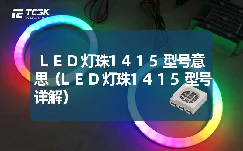 LED灯珠1415型号意思（LED灯珠1415型号详解）