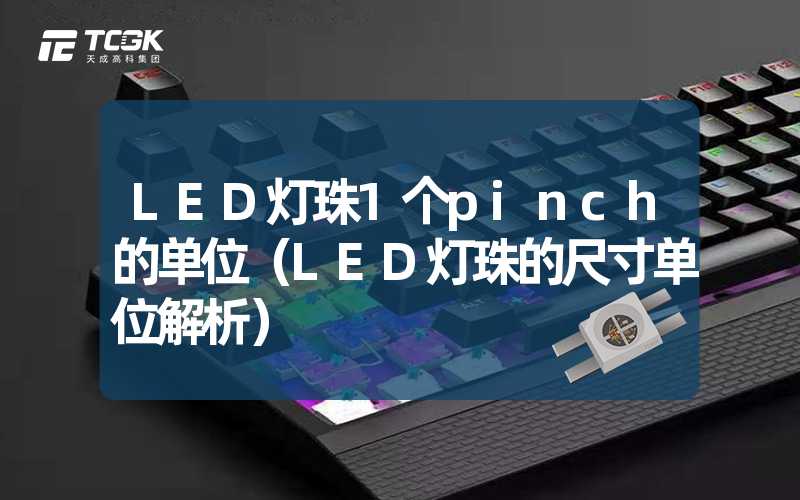 LED灯珠1个pinch的单位（LED灯珠的尺寸单位解析）