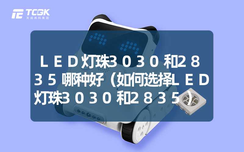 LED灯珠3030和2835哪种好（如何选择LED灯珠3030和2835）