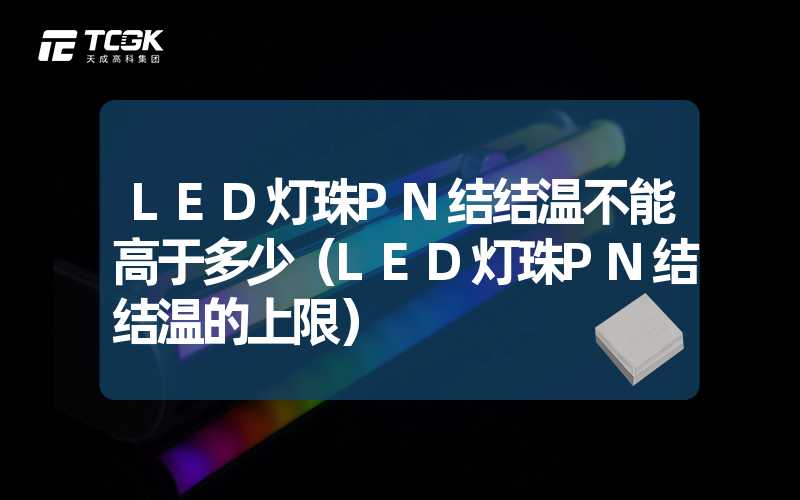 LED灯珠PN结结温不能高于多少（LED灯珠PN结结温的上限）