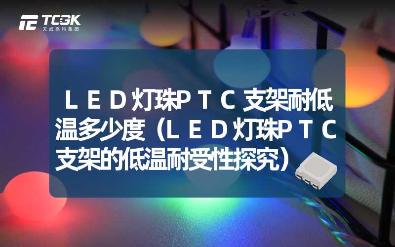 LED灯珠PTC支架耐低温多少度（LED灯珠PTC支架的低温耐受性探究）