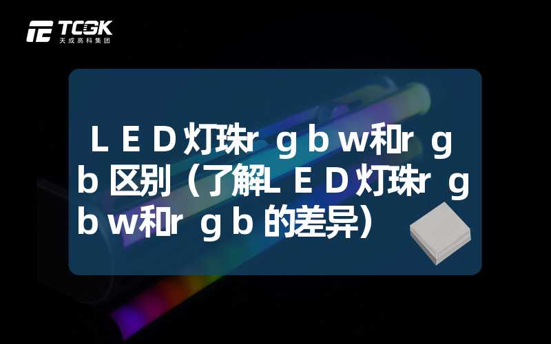 LED灯珠rgbw和rgb区别（了解LED灯珠rgbw和rgb的差异）