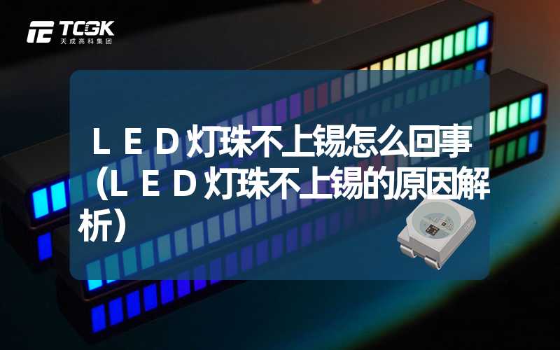 LED灯珠不上锡怎么回事（LED灯珠不上锡的原因解析）