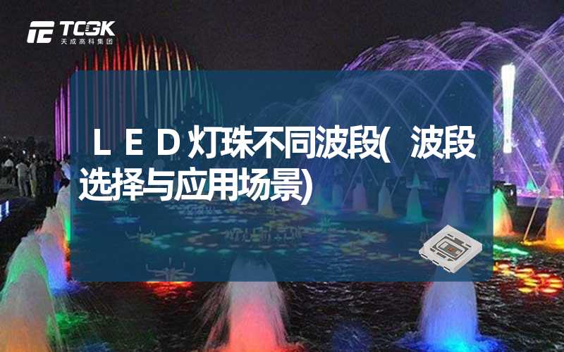 LED灯珠不同波段(波段选择与应用场景)