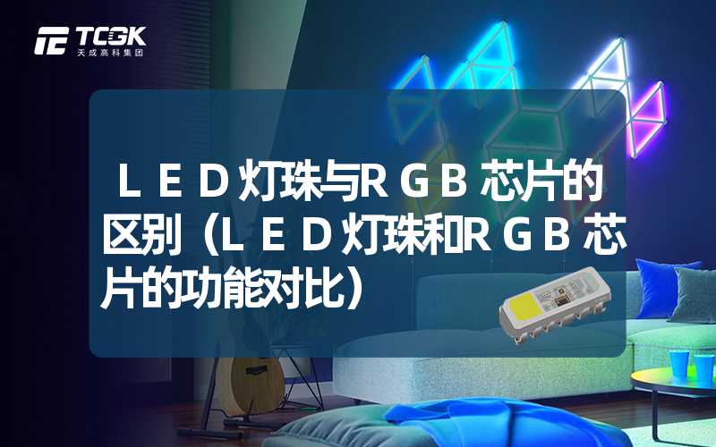 LED灯珠与RGB芯片的区别（LED灯珠和RGB芯片的功能对比）