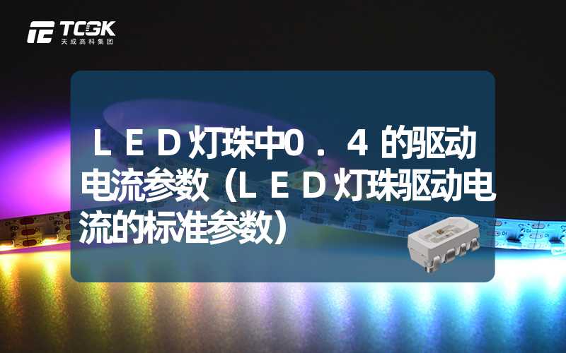 LED灯珠中0.4的驱动电流参数（LED灯珠驱动电流的标准参数）