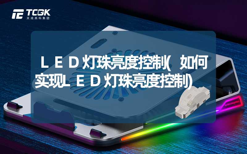 LED灯珠亮度控制(如何实现LED灯珠亮度控制)