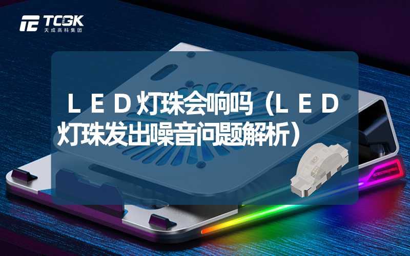 LED灯珠会响吗（LED灯珠发出噪音问题解析）