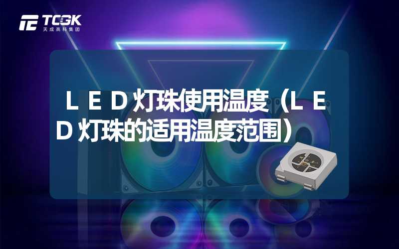 LED灯珠使用温度（LED灯珠的适用温度范围）