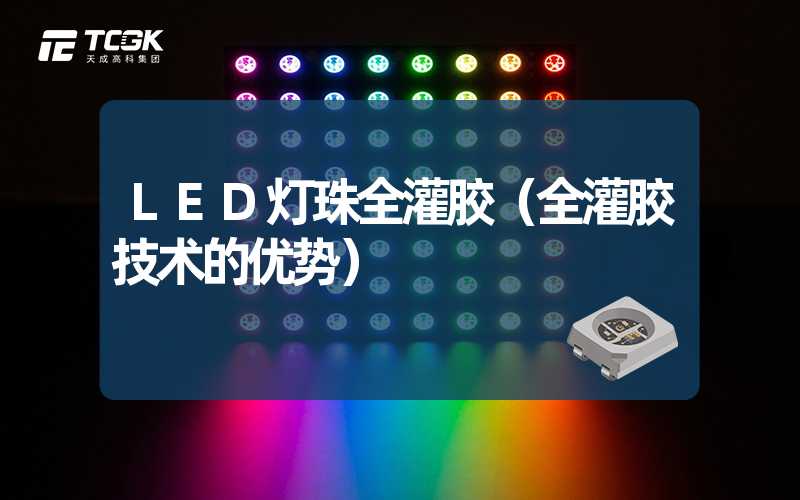 LED灯珠全灌胶（全灌胶技术的优势）