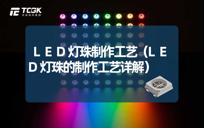 LED灯珠制作工艺（LED灯珠的制作工艺详解）