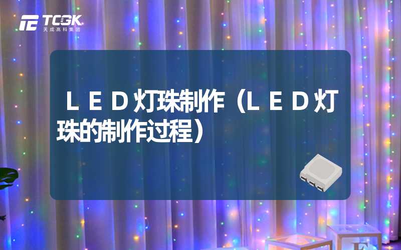 LED灯珠制作（LED灯珠的制作过程）