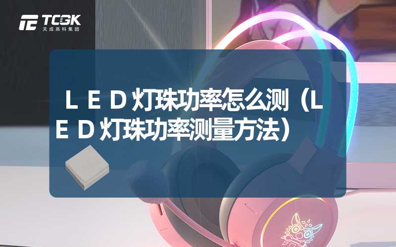 LED灯珠功率怎么测（LED灯珠功率测量方法）