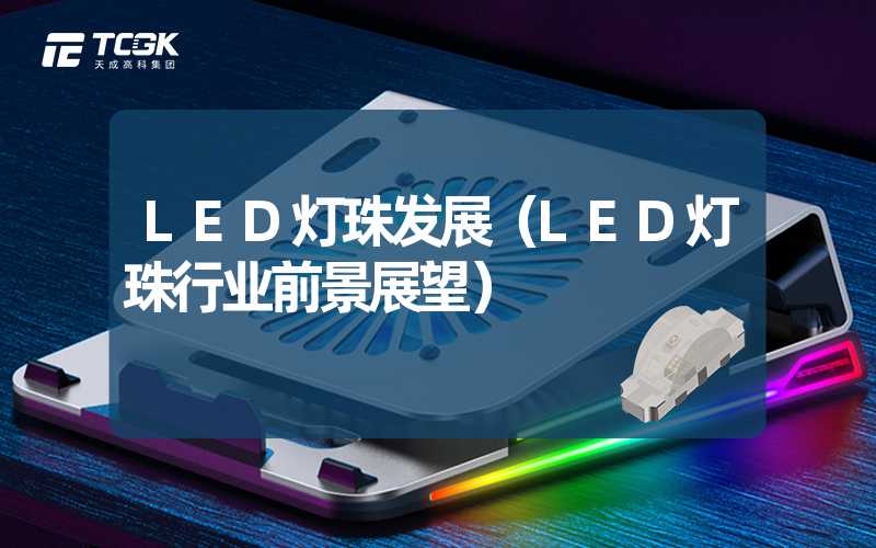 LED灯珠发展（LED灯珠行业前景展望）