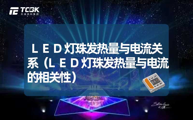 LED灯珠发热量与电流关系（LED灯珠发热量与电流的相关性）