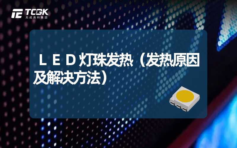 LED灯珠发热（发热原因及解决方法）