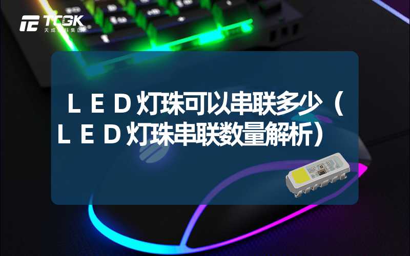 LED灯珠可以串联多少（LED灯珠串联数量解析）