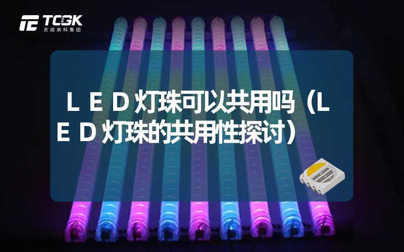 LED灯珠可以共用吗（LED灯珠的共用性探讨）