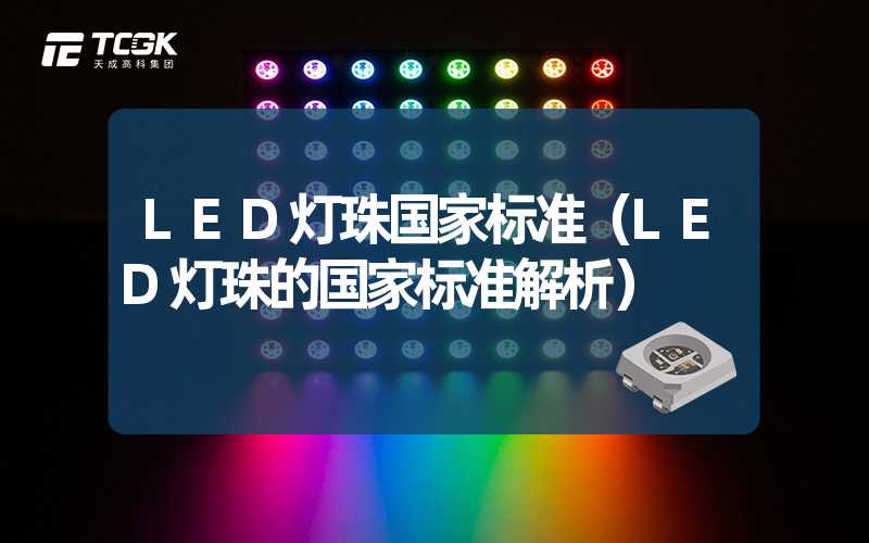 LED灯珠国家标准（LED灯珠的国家标准解析）