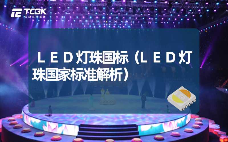 LED灯珠国标（LED灯珠国家标准解析）