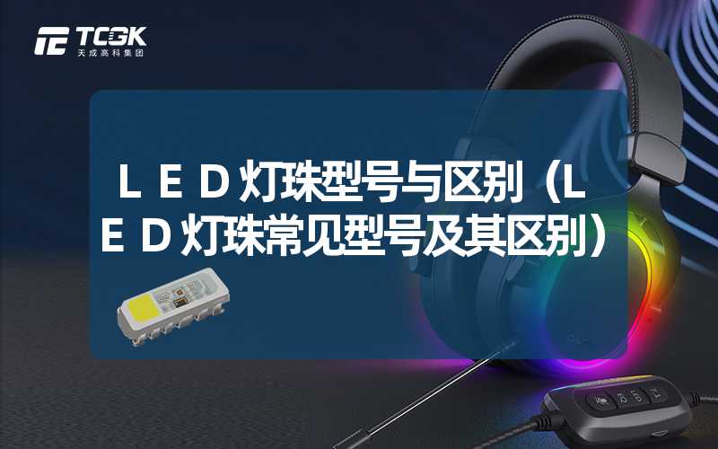 LED灯珠型号与区别（LED灯珠常见型号及其区别）