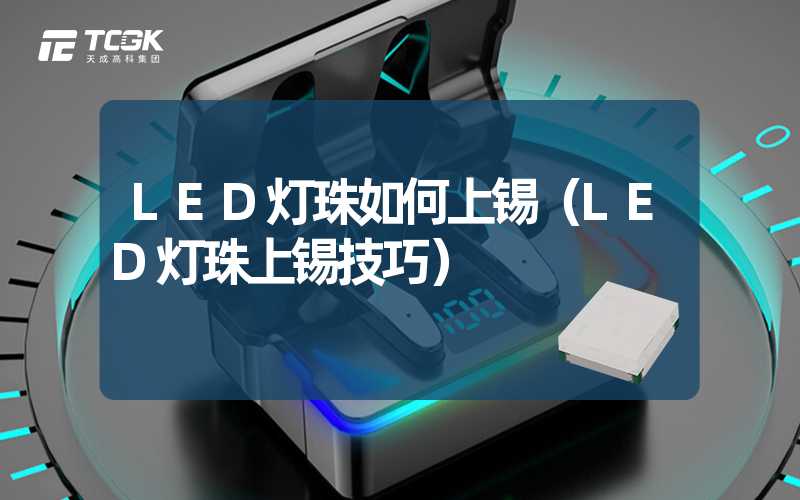 LED灯珠如何上锡（LED灯珠上锡技巧）