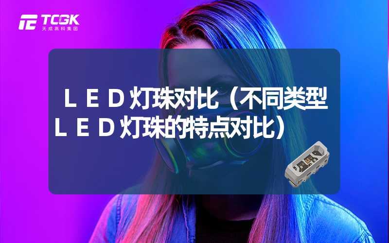 LED灯珠对比（不同类型LED灯珠的特点对比）