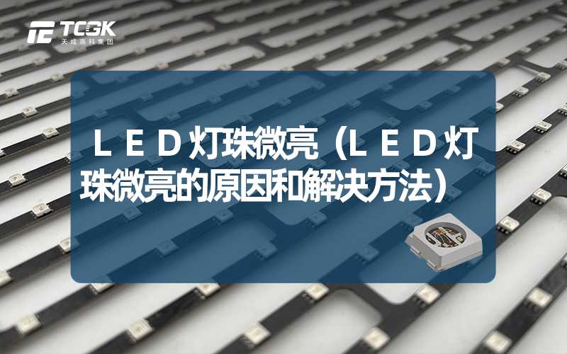 LED灯珠微亮（LED灯珠微亮的原因和解决方法）