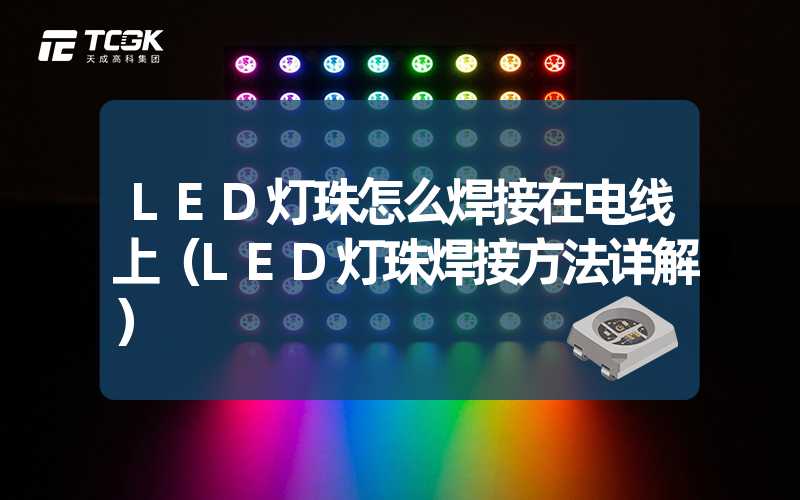 LED灯珠怎么焊接在电线上（LED灯珠焊接方法详解）